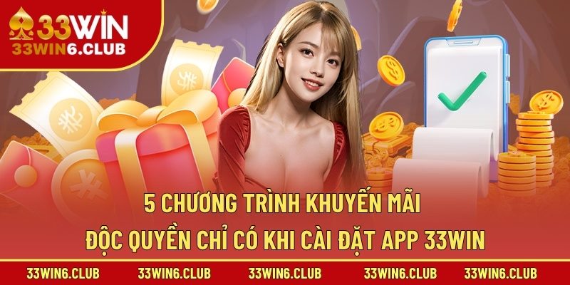 5 chương trình khuyến mãi độc quyền chỉ có khi cài đặt app 33win