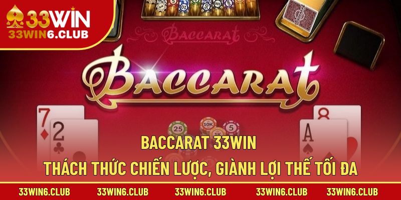 Baccarat 33win – Thách Thức Chiến Lược, Giành Lợi Thế Tối Đa