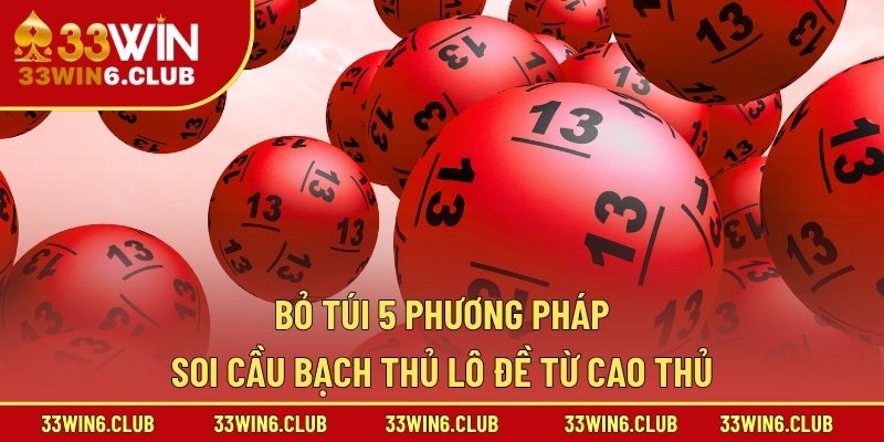 Bỏ túi 5 phương pháp soi cầu bạch thủ lô đề từ cao thủ