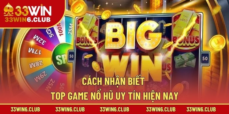 Cách nhận biết top game nổ hũ uy tín hiện nay