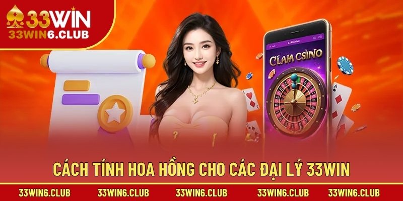 Cách tính hoa hồng cho các đại lý 33win