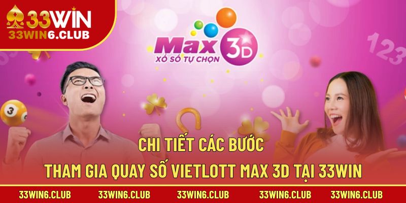 Chi tiết các bước tham gia quay số Vietlott Max 3D tại 33win