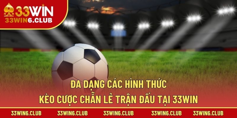 Đa dạng các hình thức kèo cược chẵn lẻ trận đấu tại 33win