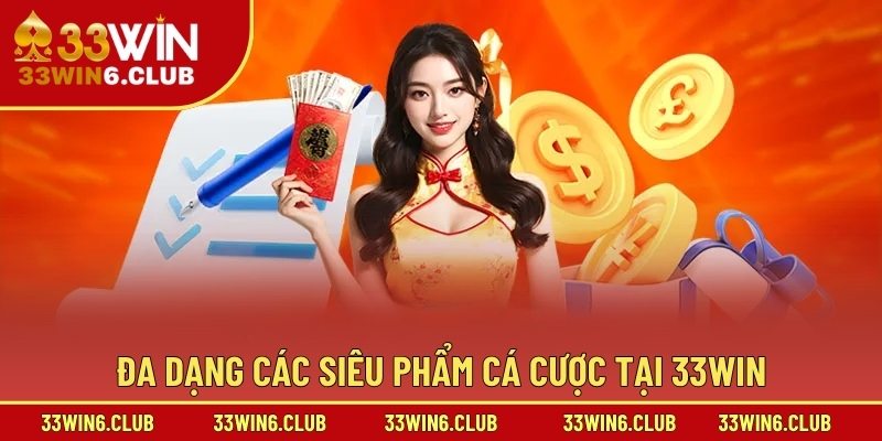 Đa dạng các siêu phẩm cá cược tại 33win