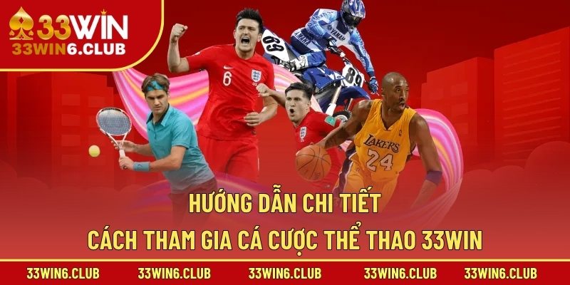 Hướng dẫn chi tiết cách tham gia cá cược thể thao 33win