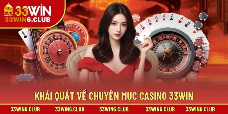 Khái quát về chuyên mục Casino 33Win