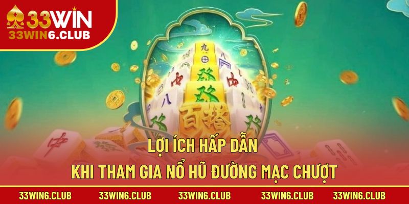 Lợi ích hấp dẫn khi tham gia nổ hũ Đường Mạc Chượt
