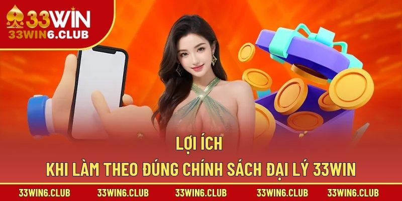 Lợi ích khi làm theo đúng chính sách đại lý 33win