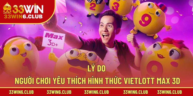 Lý do người chơi yêu thích hình thức Vietlott Max 3D