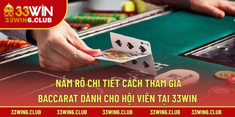 Nắm rõ chi tiết cách tham gia Baccarat dành cho hội viên tại 33win