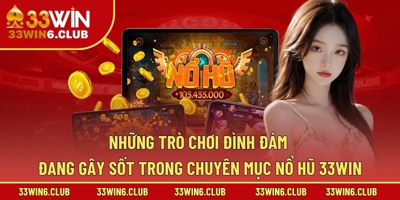 Những trò chơi đình đám đang gây sốt trong chuyên mục nổ hũ 33win