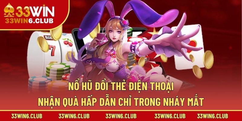 Nổ Hũ Đổi Thẻ Điện Thoại – Nhận Quà Hấp Dẫn Chỉ Trong Nháy Mắt