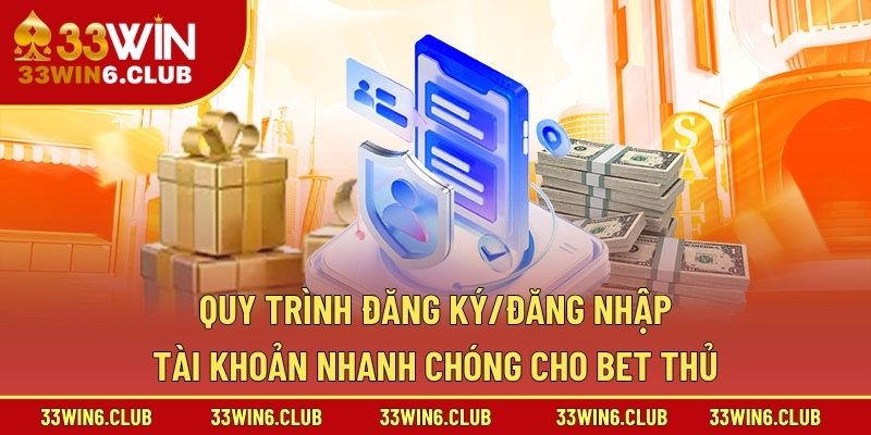 Quy trình đăng ký/đăng nhập tài khoản nhanh chóng cho bet thủ