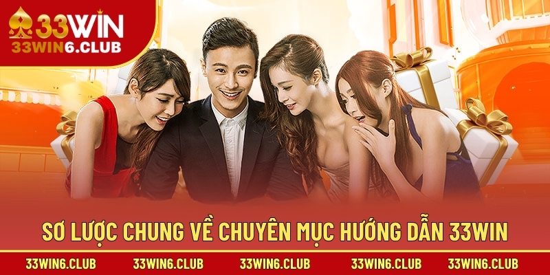 Sơ lược chung về chuyên mục hướng dẫn 33win