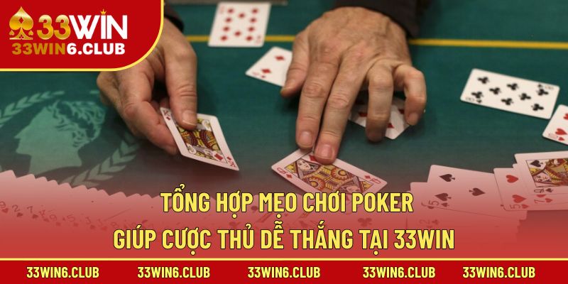 Tổng hợp mẹo chơi Poker giúp cược thủ dễ thắng tại 33win