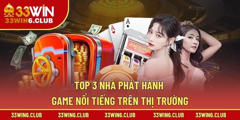 Top 3 nhà phát hành game nổi tiếng trên thị trường