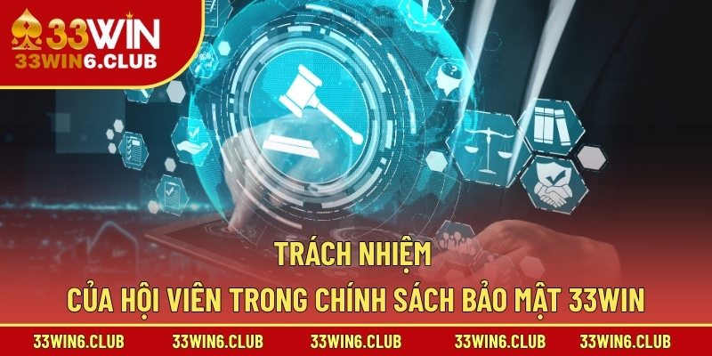 Trách nhiệm của hội viên trong chính sách bảo mật 33win