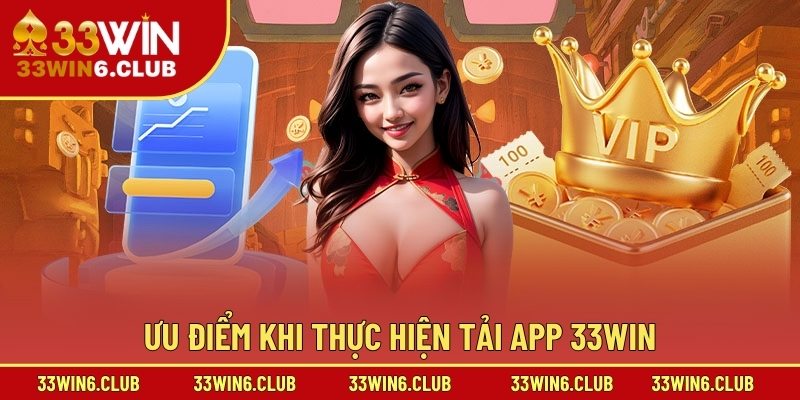 Ưu điểm khi thực hiện tải app 33win