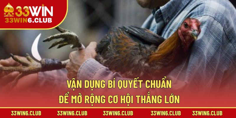 Vận dụng bí quyết chuẩn để mở rộng cơ hội thắng lớn